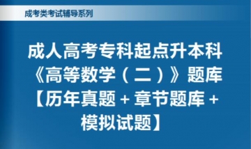 2024年成人高考专科起点升本科《高等数学(二)》题库【历年真题/章节题库/模拟试题】【可手机/平板/电脑多平台使用】