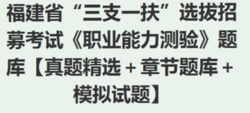 2023年福建省“三支一扶”选拔招募考试《职业能力测验》题库【真题精选＋章节题库＋模拟试题】